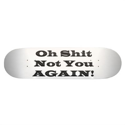 oh_sh_not_you_again_skateboard-p186009319522206437t5ki_400.jpg